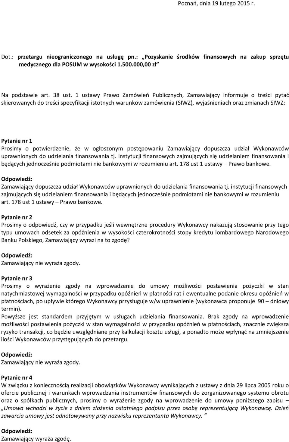 1 ustawy Prawo Zamówień Publicznych, Zamawiający informuje o treści pytać skierowanych do treści specyfikacji istotnych warunków zamówienia (SIWZ), wyjaśnieniach oraz zmianach SIWZ: Pytanie nr 1