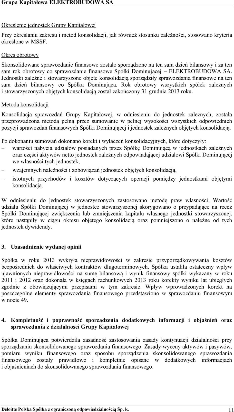 Jednostki zależne i stowarzyszone objęte konsolidacją sporządziły sprawozdania finansowe na ten sam dzień bilansowy co Spółka Dominująca.