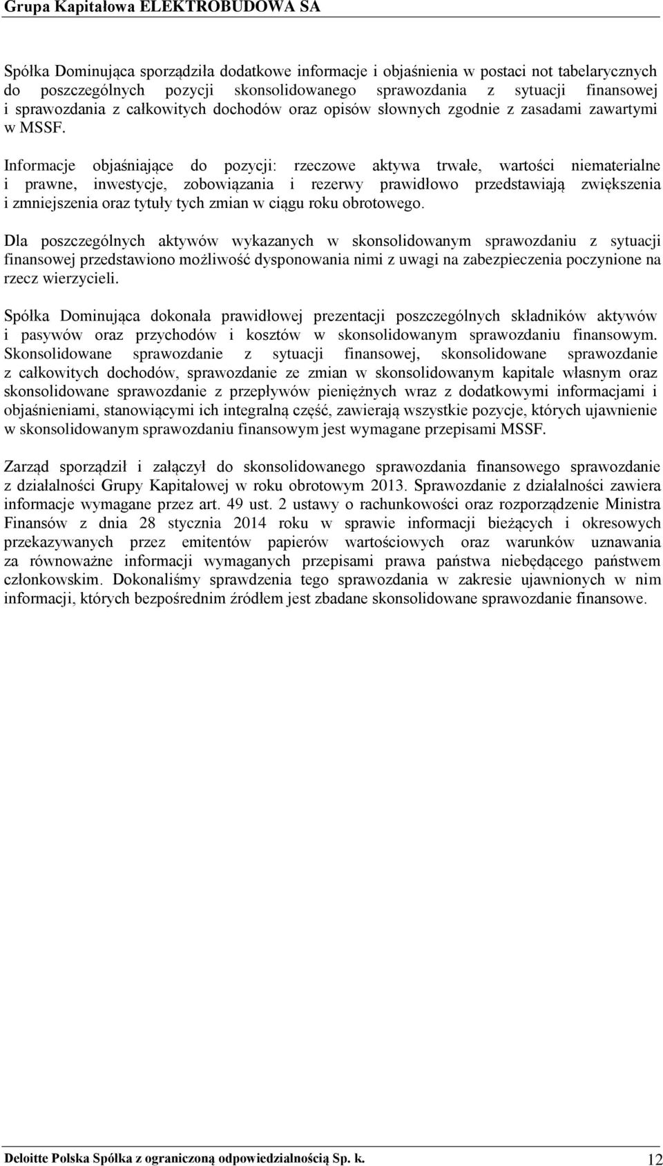 Informacje objaśniające do pozycji: rzeczowe aktywa trwałe, wartości niematerialne i prawne, inwestycje, zobowiązania i rezerwy prawidłowo przedstawiają zwiększenia i zmniejszenia oraz tytuły tych