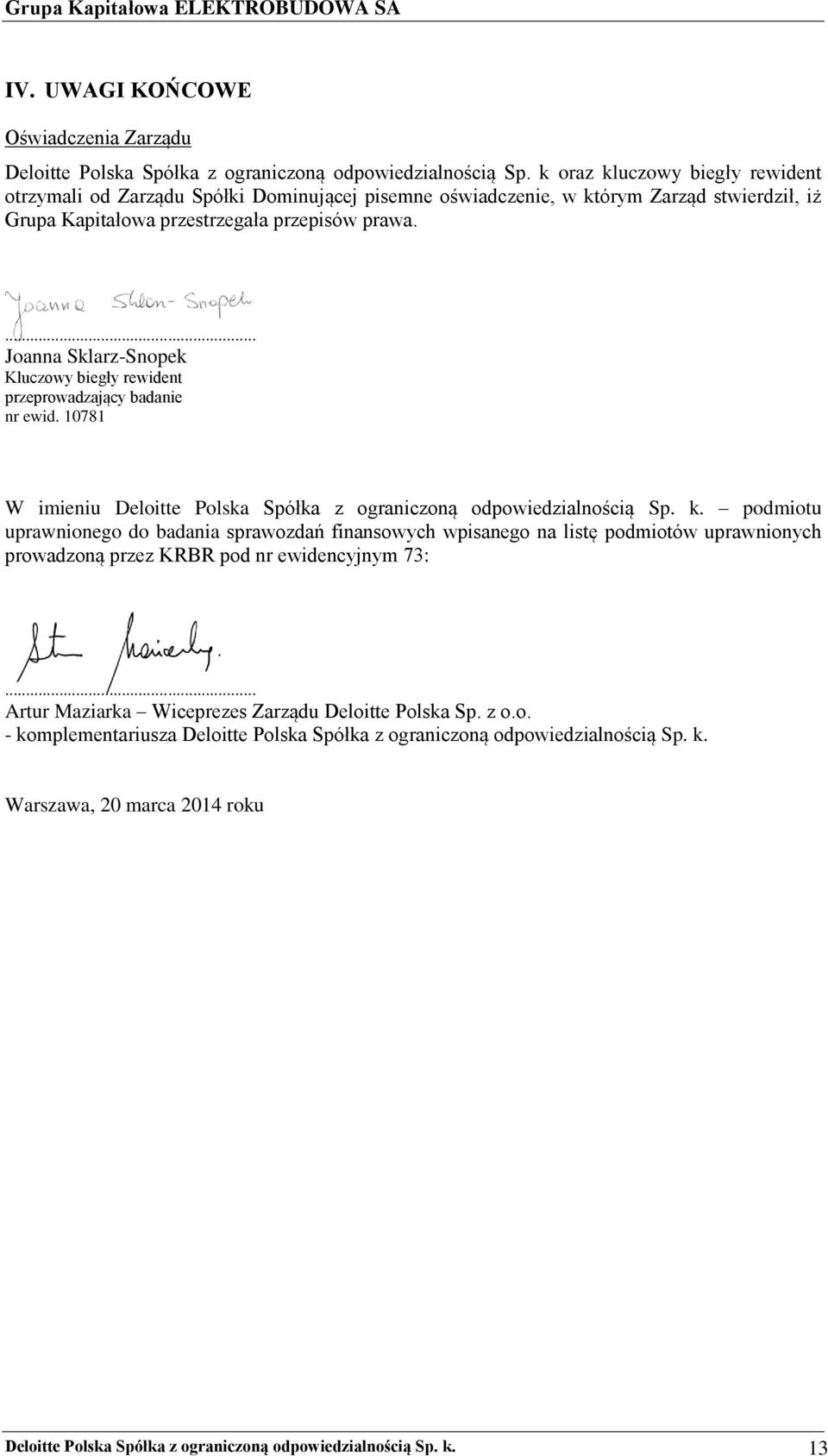 ... Joanna Sklarz-Snopek Kluczowy biegły rewident przeprowadzający badanie nr ewid. 10781 W imieniu Deloitte Polska Spółka z ograniczoną odpowiedzialnością Sp. k.