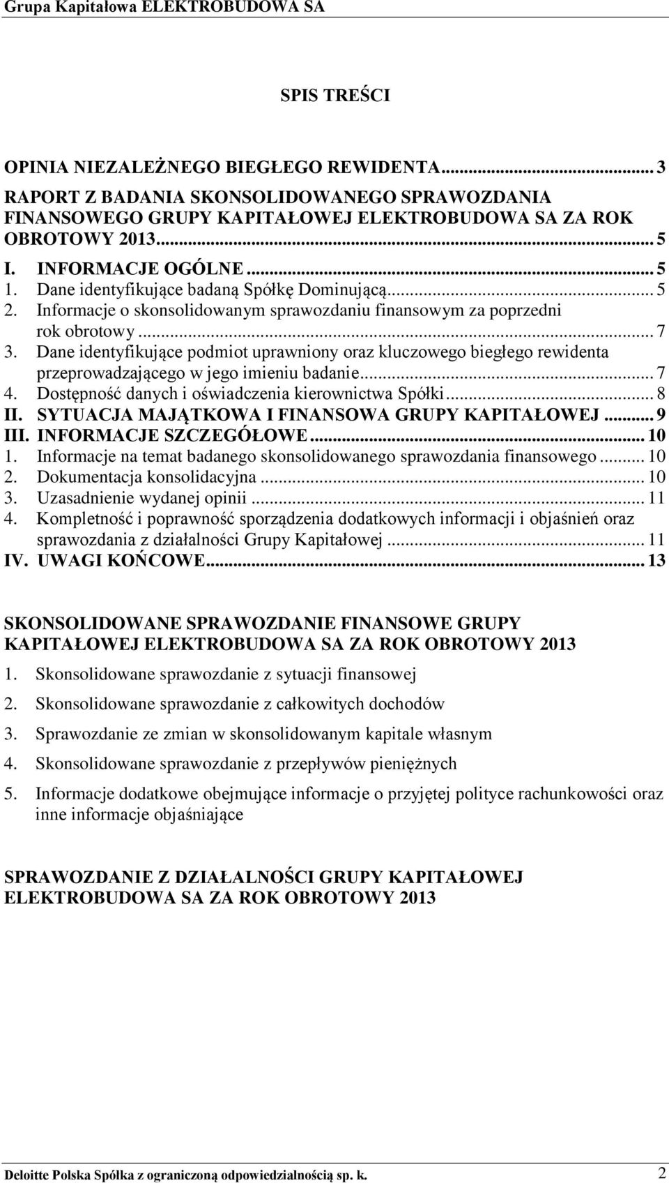 .. 5 2. Informacje o skonsolidowanym sprawozdaniu finansowym za poprzedni rok obrotowy... 7 3.