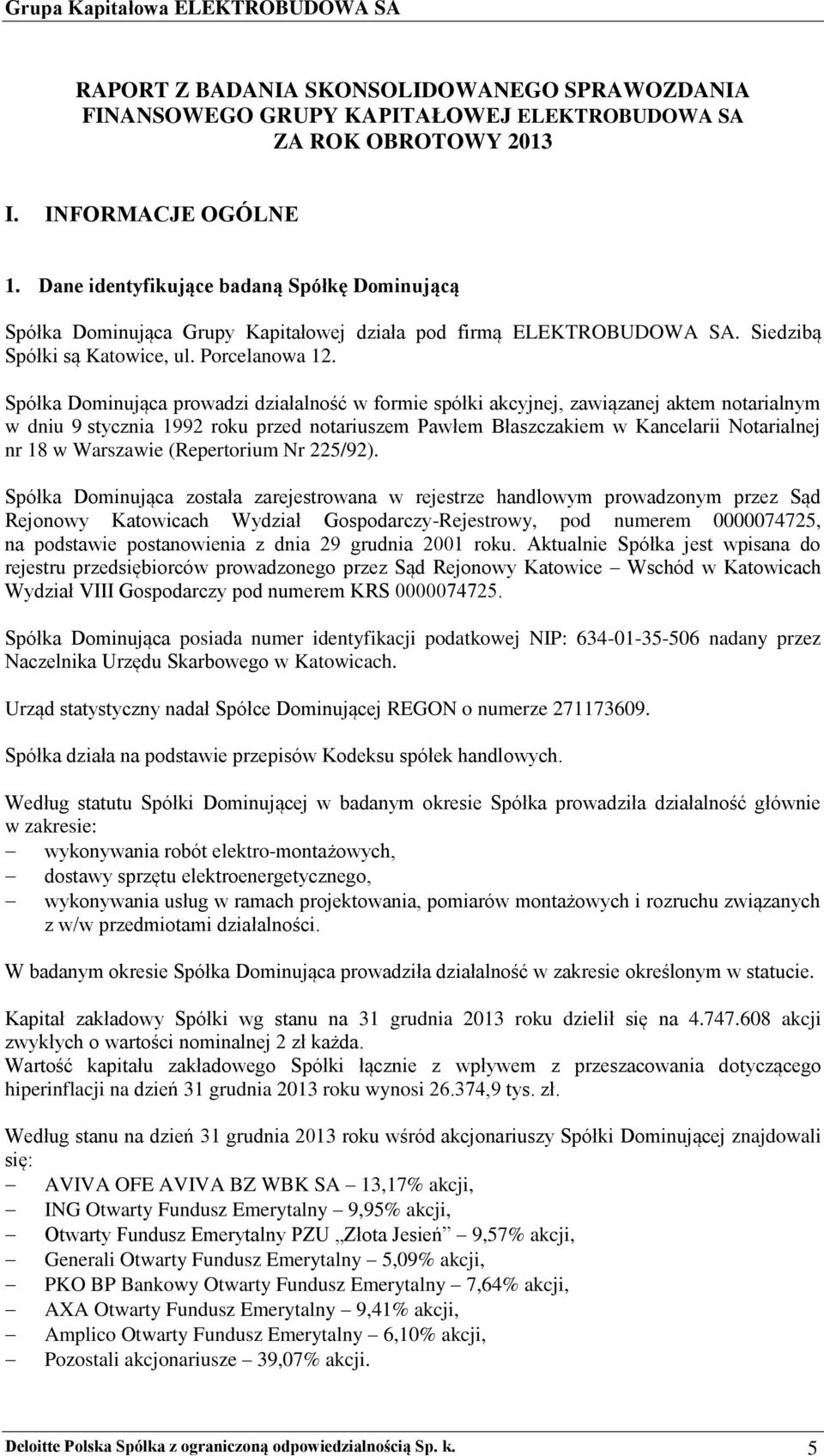 Spółka Dominująca prowadzi działalność w formie spółki akcyjnej, zawiązanej aktem notarialnym w dniu 9 stycznia 1992 roku przed notariuszem Pawłem Błaszczakiem w Kancelarii Notarialnej nr 18 w