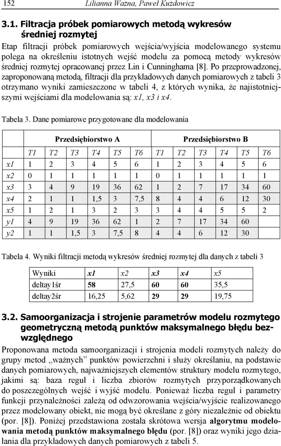 Po przeprowadzonej, zaproponowan metod, filtracji dla przyk adowych danych pomiarowych z tabeli 3 otrzymano wyniki zamieszczone w tabeli 4, z których wynika, e najistotniejszymi wej ciami dla