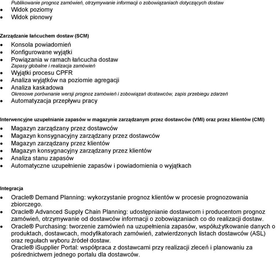 zobowiązań dostawców, zapis przebiegu zdarzeń Automatyzacja przepływu pracy Interwencyjne uzupełnianie zapasów w magazynie zarządzanym przez dostawców (VMI) oraz przez klientów (CMI) Magazyn