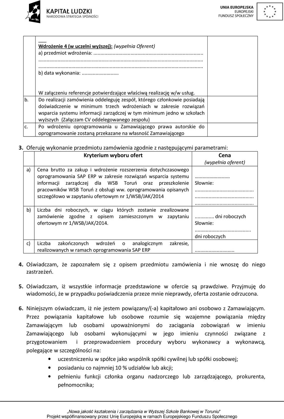 Do realizacji zamówienia oddeleguję zespół, którego członkowie posiadają doświadczenie w minimum trzech wdrożeniach w zakresie rozwiązań wsparcia systemu informacji zarządczej w tym minimum jedno w