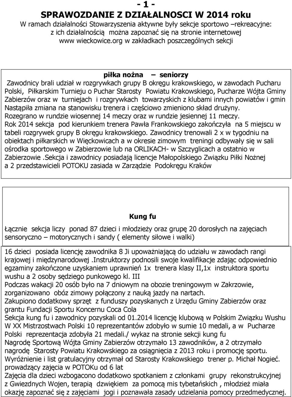 org w zakładkach poszczególnych sekcji piłka nożna seniorzy Zawodnicy brali udział w rozgrywkach grupy B okręgu krakowskiego, w zawodach Pucharu Polski, Piłkarskim Turnieju o Puchar Starosty Powiatu