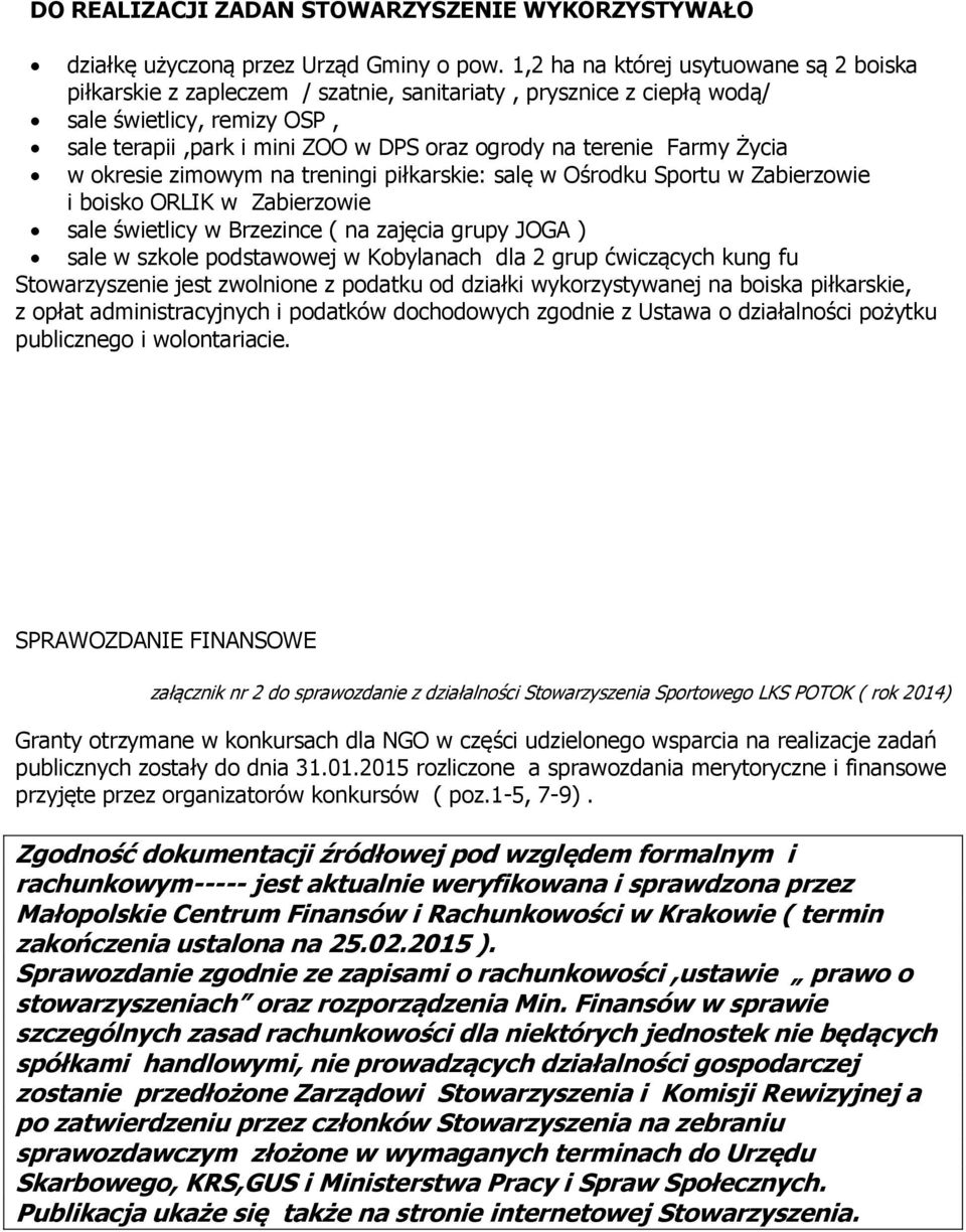 Farmy Życia w okresie zimowym na treningi piłkarskie: salę w Ośrodku Sportu w Zabierzowie i boisko ORLIK w Zabierzowie sale świetlicy w Brzezince ( na zajęcia grupy JOGA ) sale w szkole podstawowej w