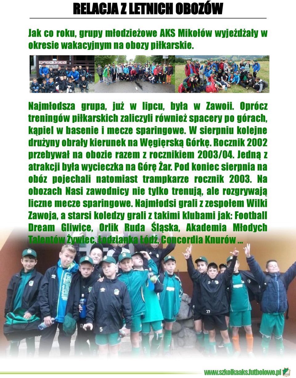 Rocznik 2002 przebywał na obozie razem z rocznikiem 2003/04. Jedną z atrakcji była wycieczka na Górę Żar. Pod koniec sierpnia na obóz pojechali natomiast trampkarze rocznik 2003.