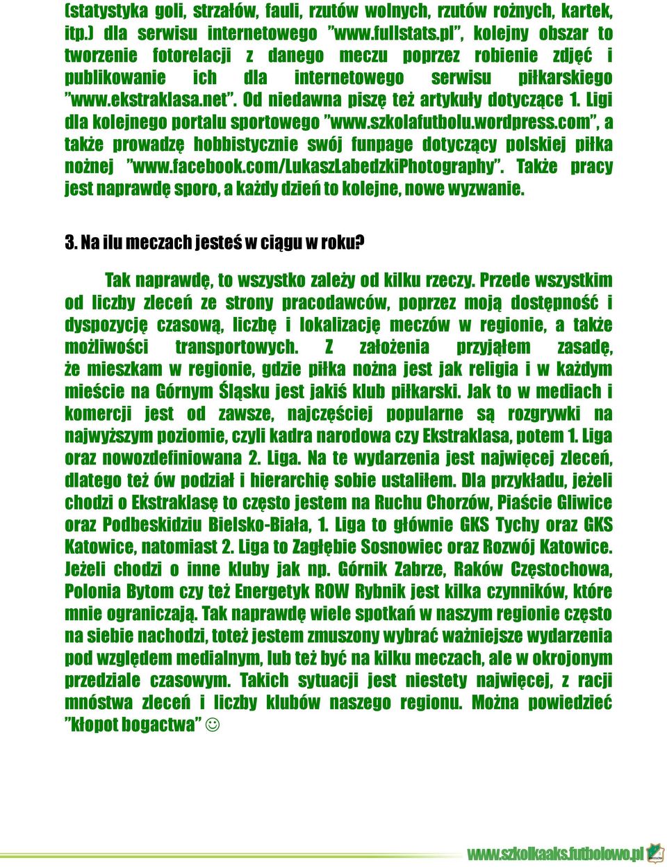 Ligi dla kolejnego portalu sportowego www.szkolafutbolu.wordpress.com, a także prowadzę hobbistycznie swój funpage dotyczący polskiej piłka nożnej www.facebook.com/lukaszlabedzkiphotography.