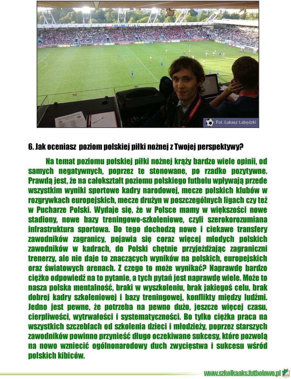 ligach czy też w Pucharze Polski. Wydaje się, że w Polsce mamy w większości nowe stadiony, nowe bazy treningowo-szkoleniowe, czyli szerokorozumiana infrastruktura sportowa.