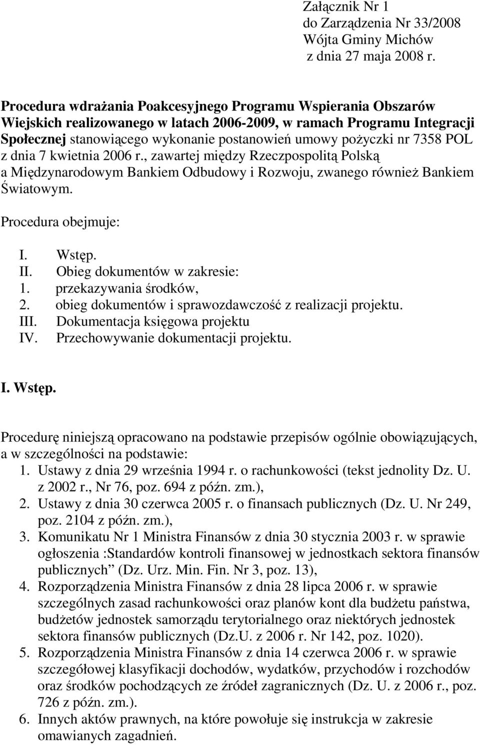 7358 POL z dnia 7 kwietnia 2006 r., zawartej między Rzeczpospolitą Polską a Międzynarodowym Bankiem Odbudowy i Rozwoju, zwanego równieŝ Bankiem Światowym. Procedura obejmuje: I. Wstęp. II.