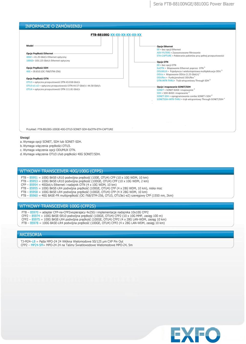 81 Gbit/s Opcje Ethernet 00 = bez opcji Ethernet ADV-FILTERS = Zaawansowane filtrowanie ETH-CAPTURE = Pobieranie pakietów przy pełnej przepustowości Opcje OTN 00 = bez opcji OTN EoOTN = Mapowanie