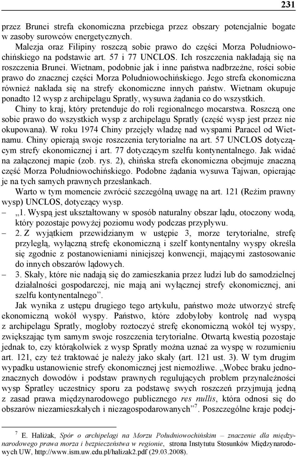 Wietnam, podobnie jak i inne państwa nadbrzeżne, rości sobie prawo do znacznej części Morza Południowochińskiego. Jego strefa ekonomiczna również nakłada się na strefy ekonomiczne innych państw.