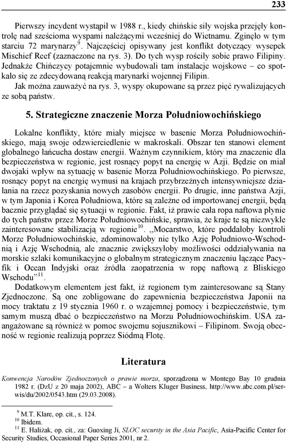 Jednakże Chińczycy potajemnie wybudowali tam instalacje wojskowe co spotkało się ze zdecydowaną reakcją marynarki wojennej Filipin. Jak można zauważyć na rys.