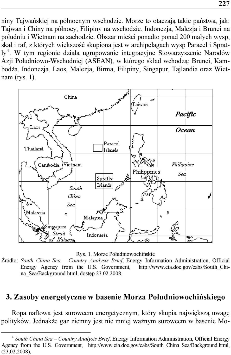 W tym regionie działa ugrupowanie integracyjne Stowarzyszenie Narodów Azji Południowo-Wschodniej (ASEAN), w którego skład wchodzą: Brunei, Kambodża, Indonezja, Laos, Malezja, Birma, Filipiny,