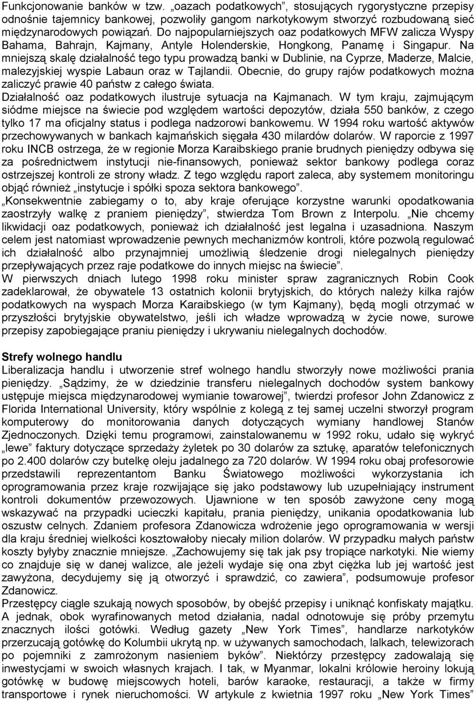 Na mniejszą skalę działalność tego typu prowadzą banki w Dublinie, na Cyprze, Maderze, Malcie, malezyjskiej wyspie Labaun oraz w Tajlandii.