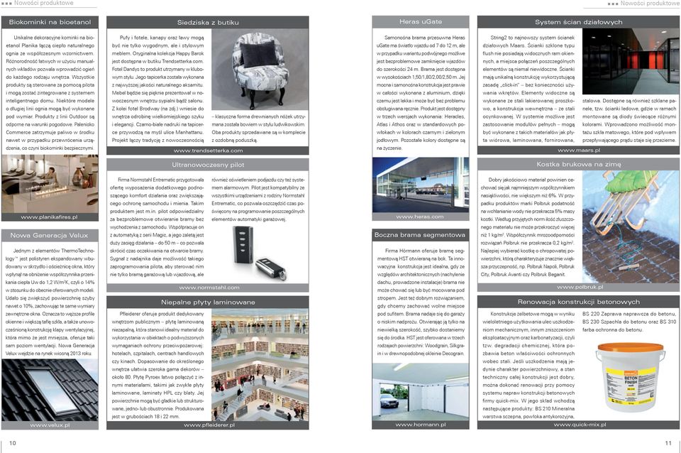 Wszystkie produkty są sterowane za pomocą pilota i mogą zostać zintegrowane z systemem inteligentnego domu. Niektóre modele o długiej linii ognia mogą być wykonane pod wymiar.