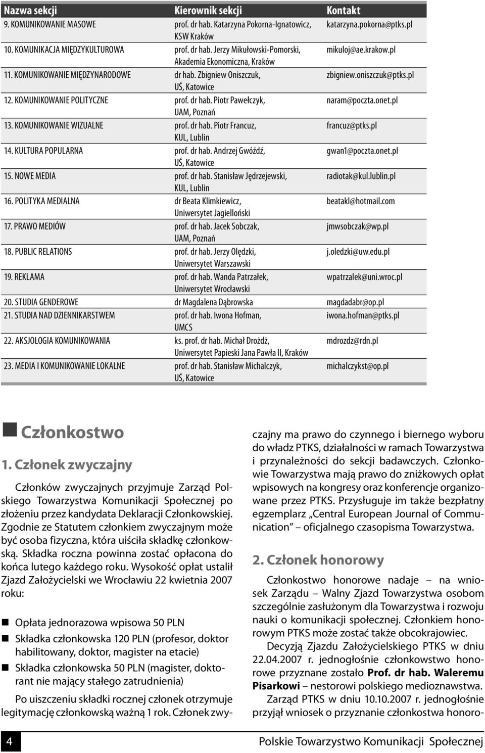 onet.pl UAM, Poznań 13. KOMUNIKOWANIE WIZUALNE prof. dr hab. Piotr Francuz, francuz@ptks.pl KUL, Lublin 14. KULTURA POPULARNA prof. dr hab. Andrzej Gwóźdź, gwan1@poczta.onet.pl UŚ, Katowice 15.