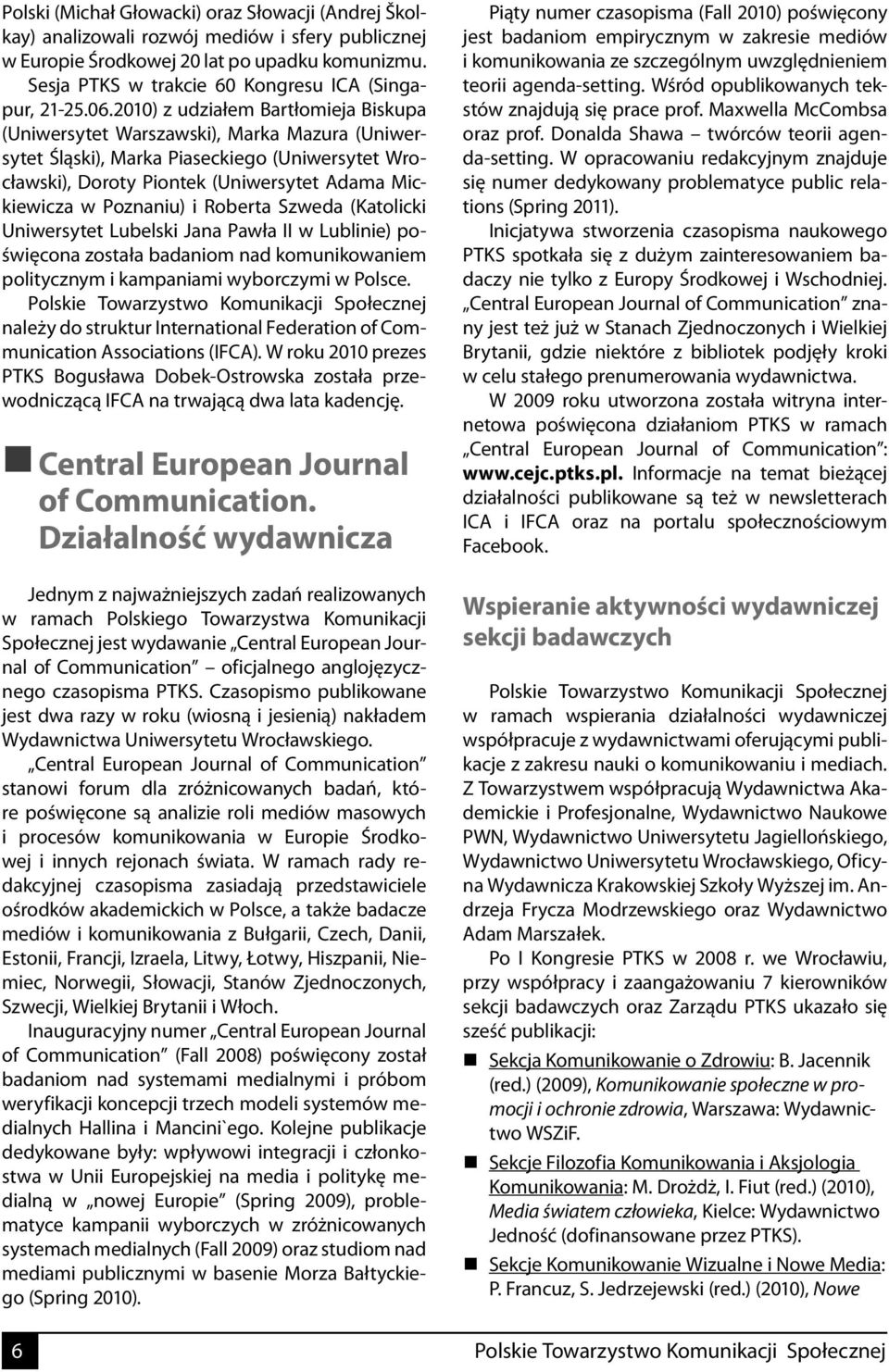 2010) z udziałem Bartłomieja Biskupa (Uniwersytet Warszawski), Marka Mazura (Uniwersytet Śląski), Marka Piaseckiego (Uniwersytet Wrocławski), Doroty Piontek (Uniwersytet Adama Mickiewicza w Poznaniu)