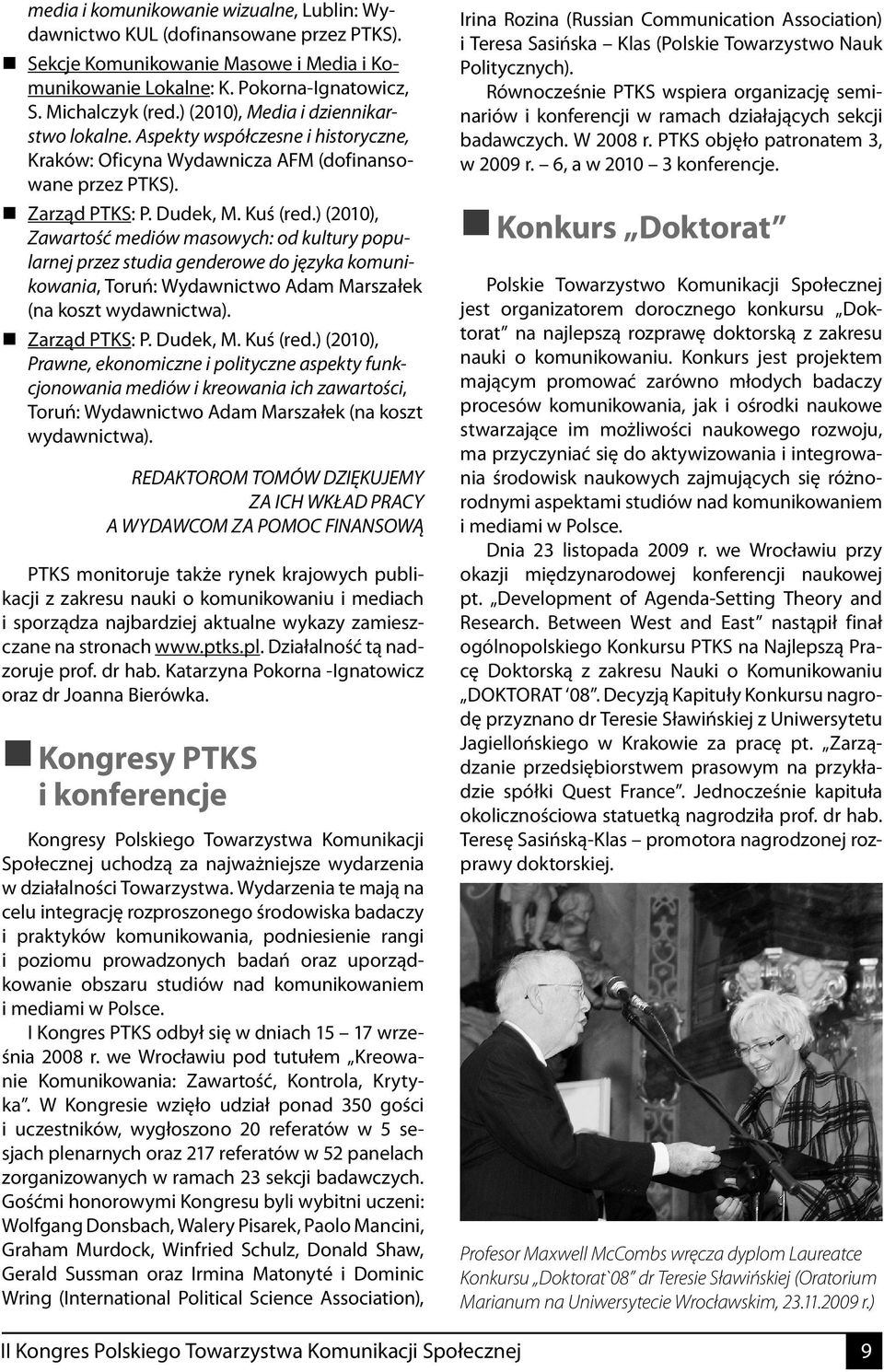 ) (2010), Zawartość mediów masowych: od kultury popularnej przez studia genderowe do języka komunikowania, Toruń: Wydawnictwo Adam Marszałek (na koszt wydawnictwa). Zarząd PTKS: P. Dudek, M. Kuś (red.