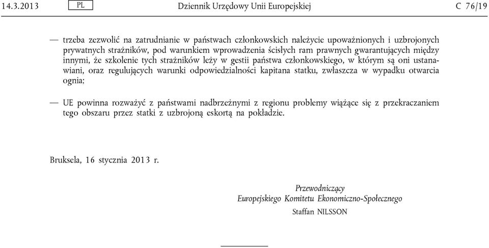 regulujących warunki odpowiedzialności kapitana statku, zwłaszcza w wypadku otwarcia ognia; UE powinna rozważyć z państwami nadbrzeżnymi z regionu problemy wiążące się z