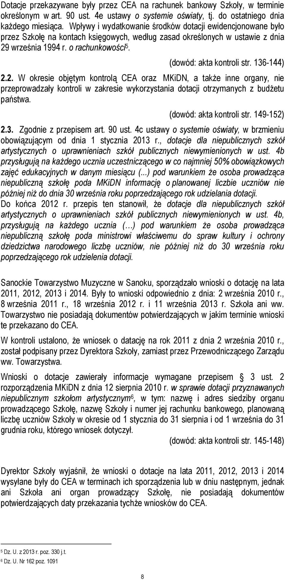 (dowód: akta kontroli str. 136-144) 2.2. W okresie objętym kontrolą CEA oraz MKiDN, a także inne organy, nie przeprowadzały kontroli w zakresie wykorzystania dotacji otrzymanych z budżetu państwa.