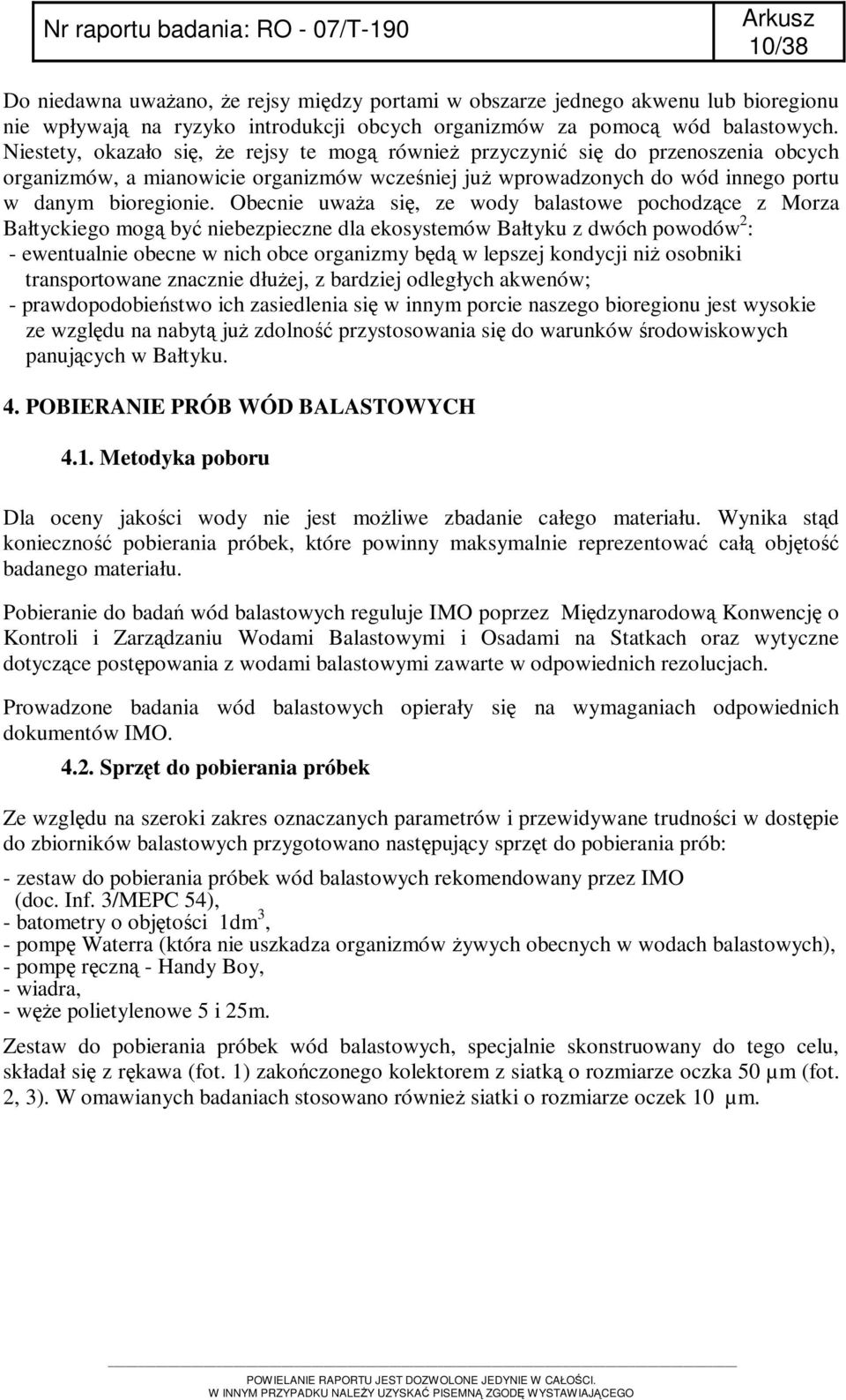 Obecnie uważa się, ze wody balastowe pochodzące z Morza Bałtyckiego mogą być niebezpieczne dla ekosystemów Bałtyku z dwóch powodów 2 : - ewentualnie obecne w nich obce organizmy będą w lepszej