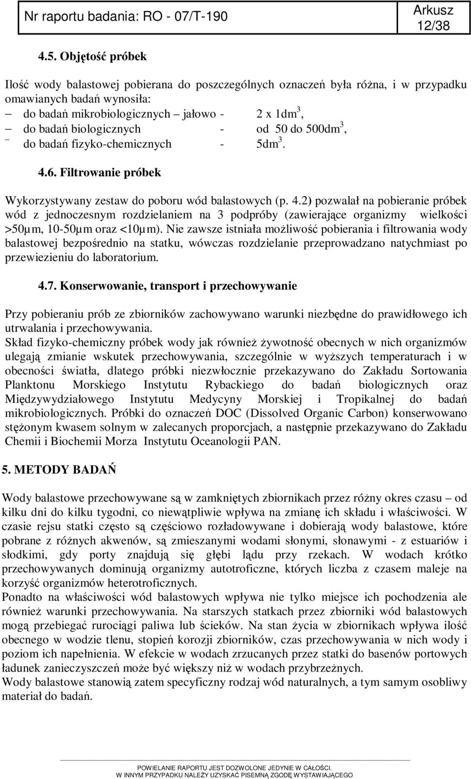 - od 50 do 500dm 3, do badań fizyko-chemicznych - 5dm 3. 4.6. Filtrowanie próbek Wykorzystywany zestaw do poboru wód balastowych (p. 4.2) pozwalał na pobieranie próbek wód z jednoczesnym rozdzielaniem na 3 podpróby (zawierające organizmy wielkości >50µm, 10-50µm oraz <10µm).