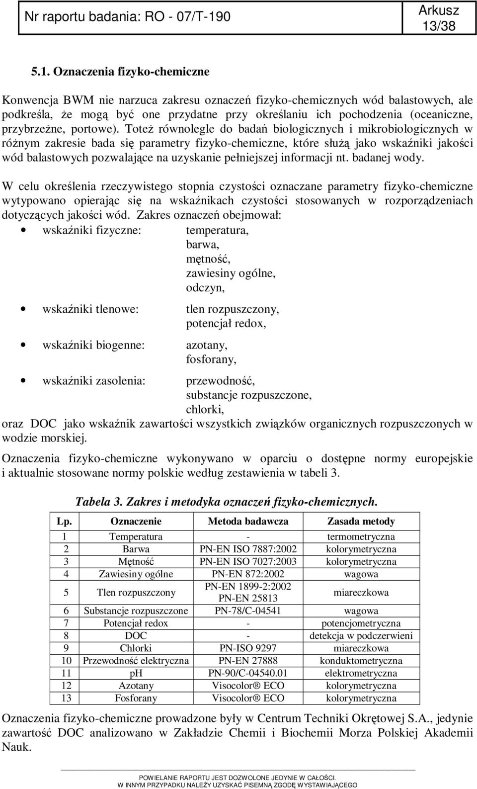 Toteż równolegle do badań biologicznych i mikrobiologicznych w różnym zakresie bada się parametry fizyko-chemiczne, które służą jako wskaźniki jakości wód balastowych pozwalające na uzyskanie