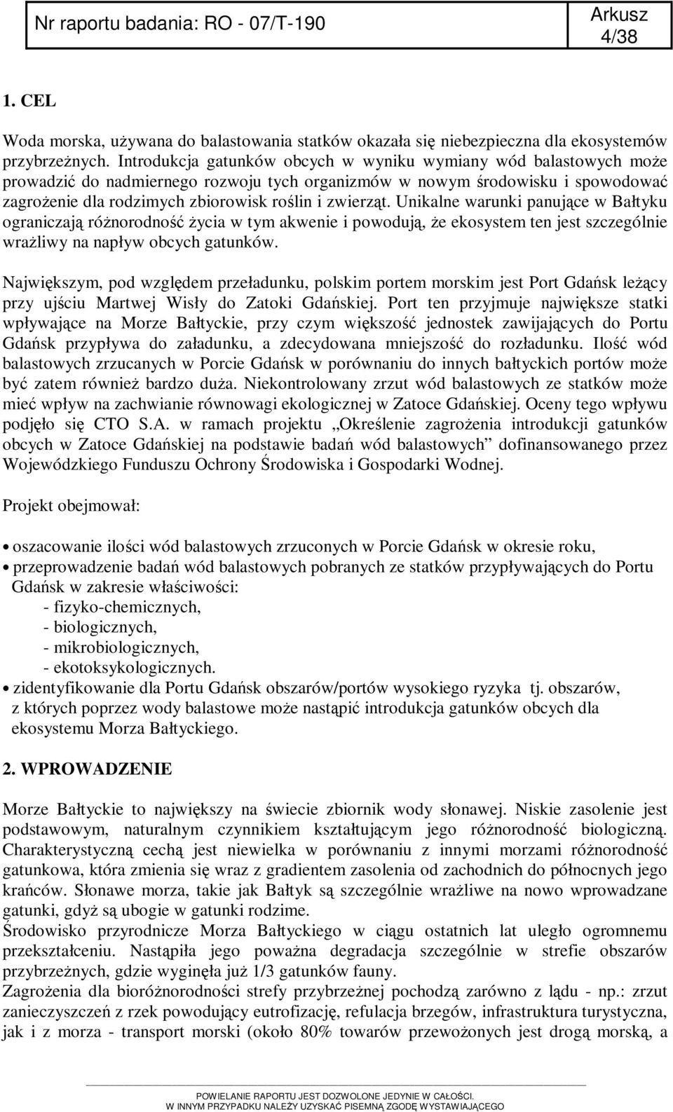 zwierząt. Unikalne warunki panujące w Bałtyku ograniczają różnorodność życia w tym akwenie i powodują, że ekosystem ten jest szczególnie wrażliwy na napływ obcych gatunków.