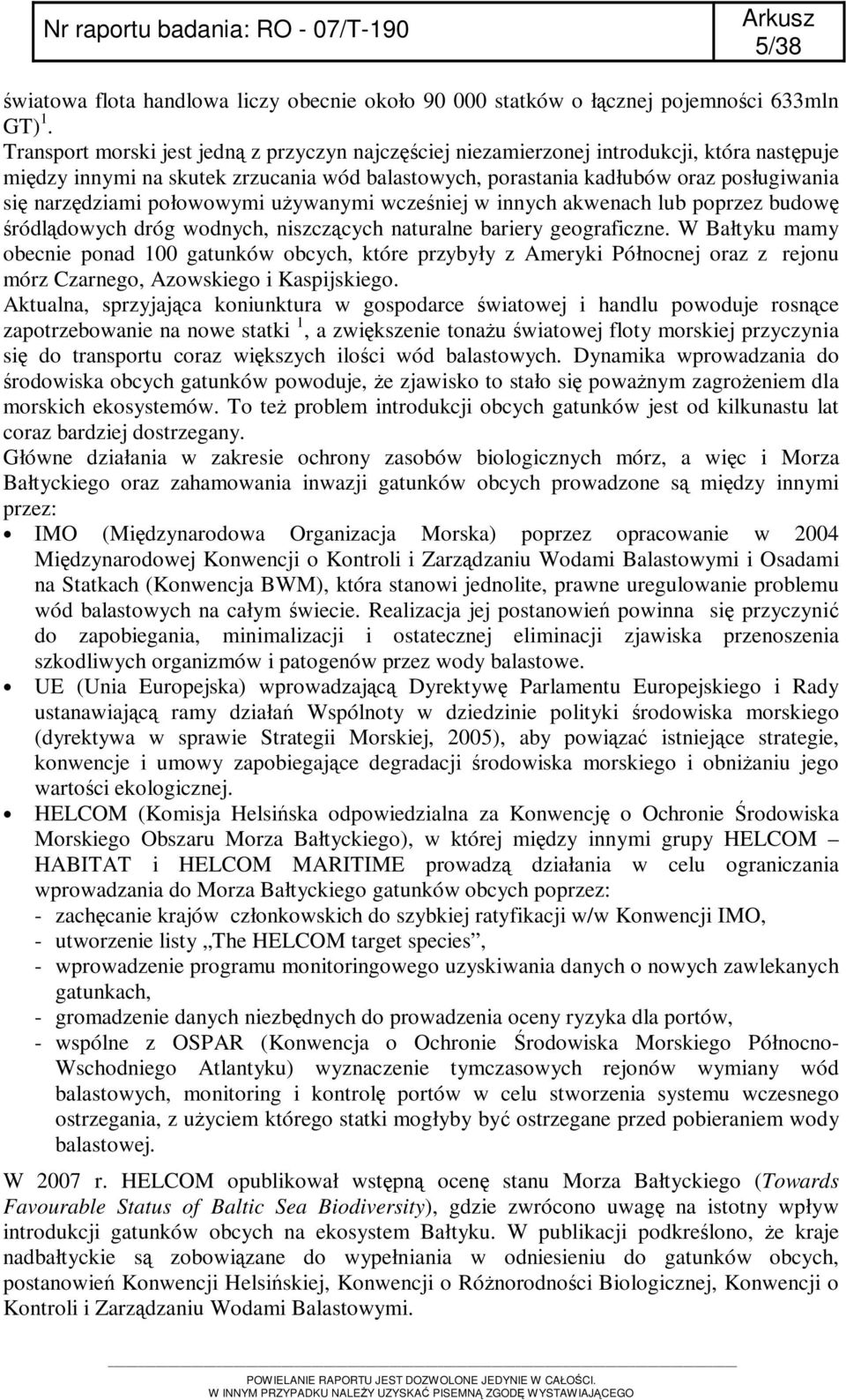 połowowymi używanymi wcześniej w innych akwenach lub poprzez budowę śródlądowych dróg wodnych, niszczących naturalne bariery geograficzne.
