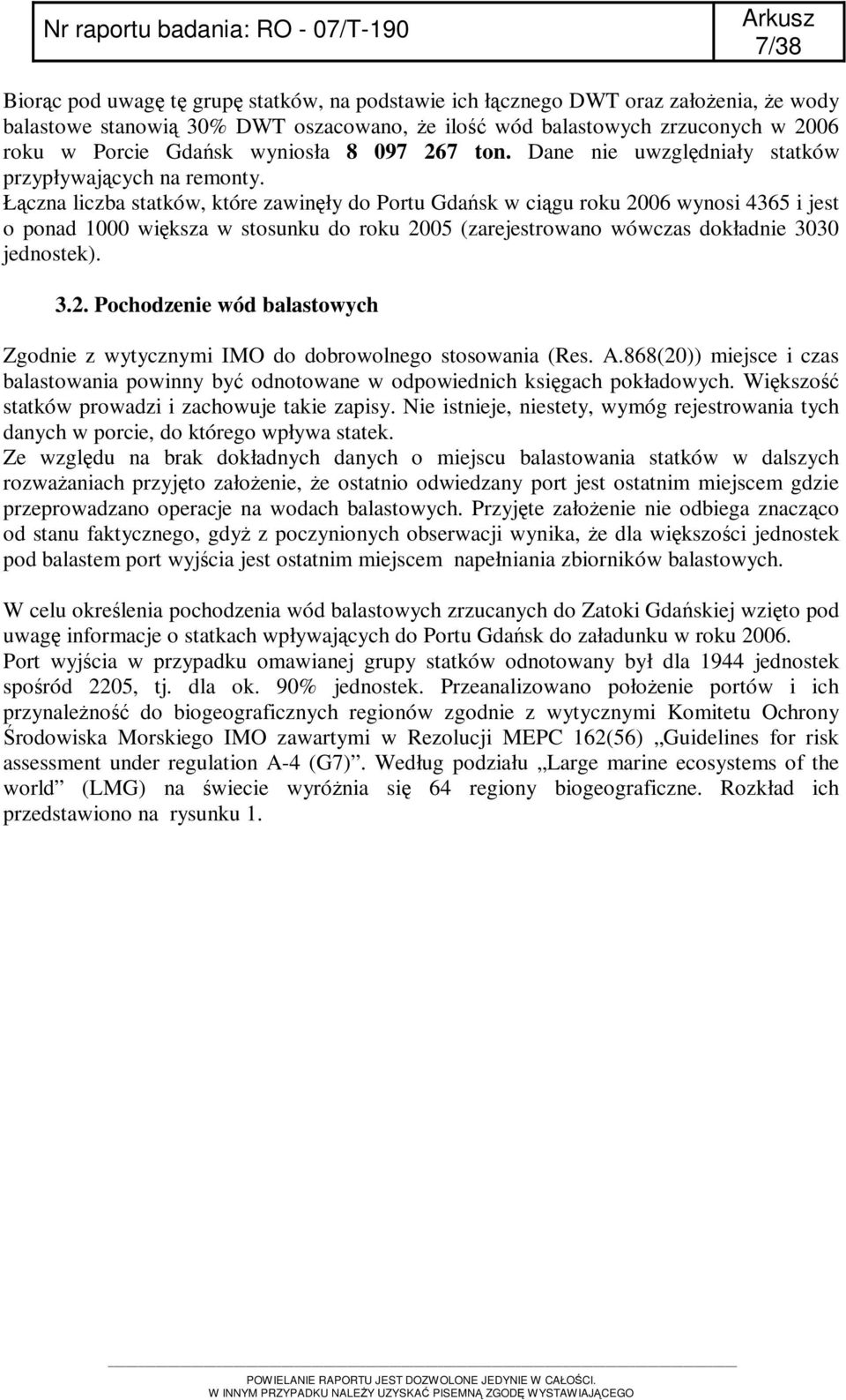 Łączna liczba statków, które zawinęły do Portu Gdańsk w ciągu roku 2006 wynosi 4365 i jest o ponad 1000 większa w stosunku do roku 2005 (zarejestrowano wówczas dokładnie 3030 jednostek). 3.2. Pochodzenie wód balastowych Zgodnie z wytycznymi IMO do dobrowolnego stosowania (Res.