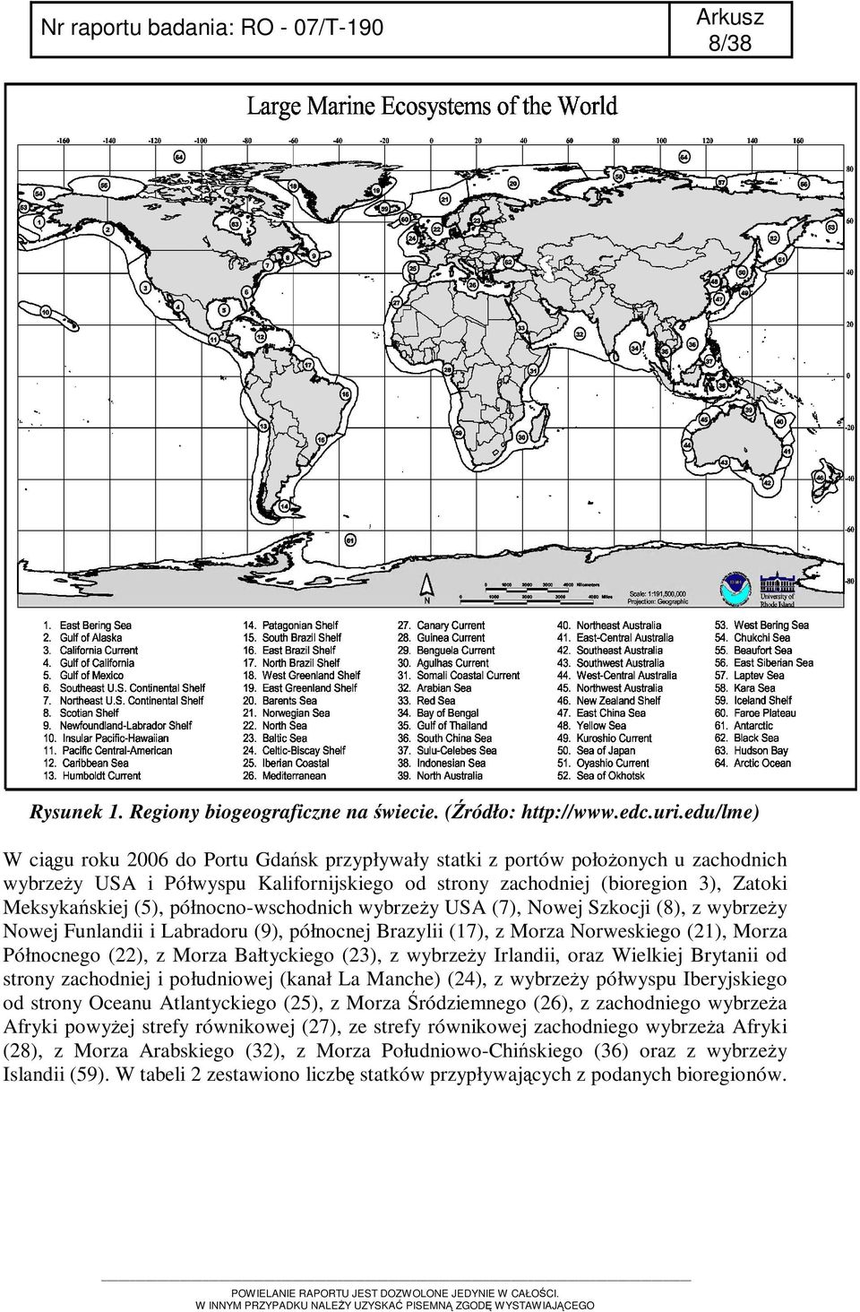 północno-wschodnich wybrzeży USA (7), Nowej Szkocji (8), z wybrzeży Nowej Funlandii i Labradoru (9), północnej Brazylii (17), z Morza Norweskiego (21), Morza Północnego (22), z Morza Bałtyckiego
