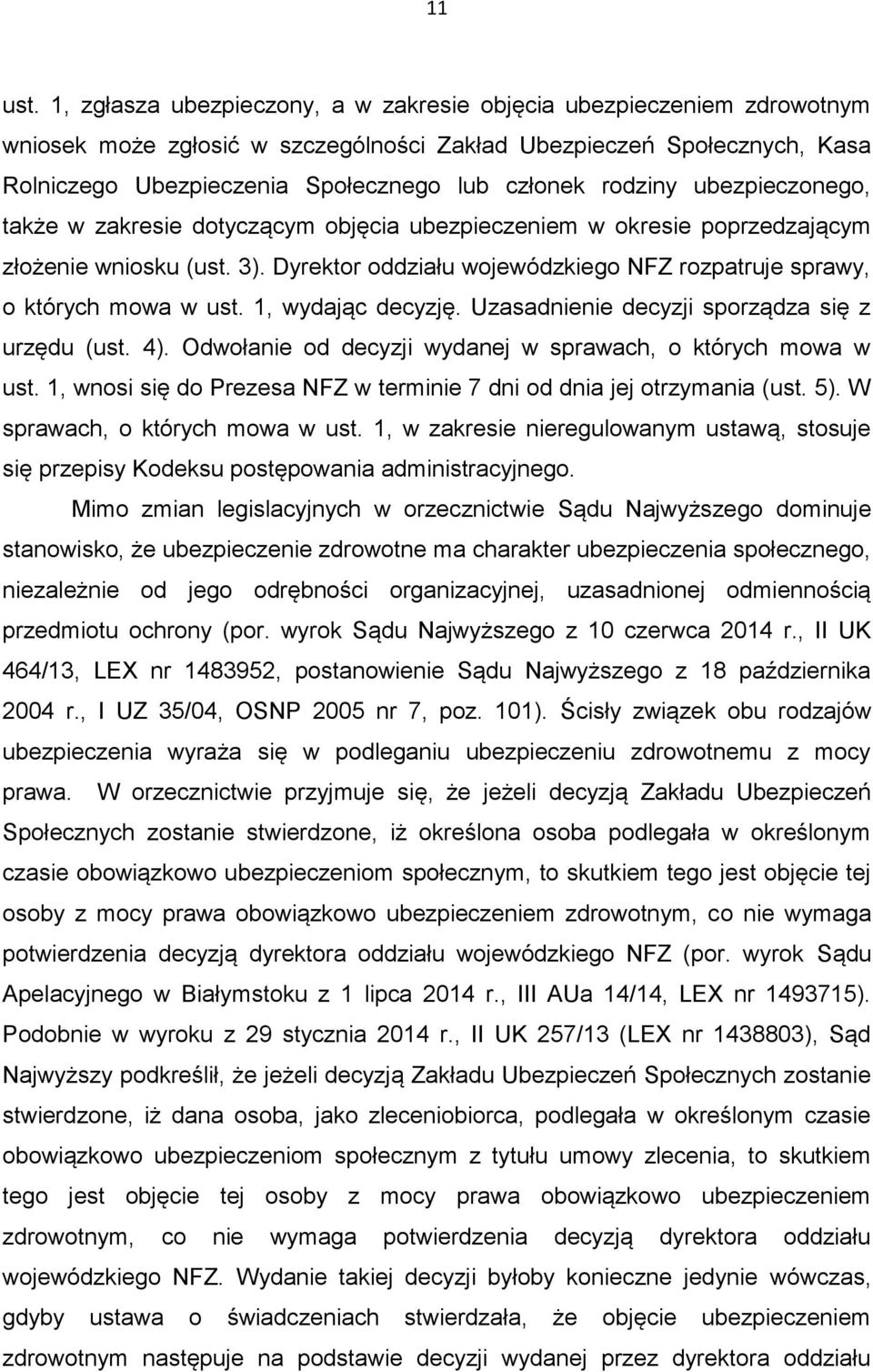 rodziny ubezpieczonego, także w zakresie dotyczącym objęcia ubezpieczeniem w okresie poprzedzającym złożenie wniosku (ust. 3).