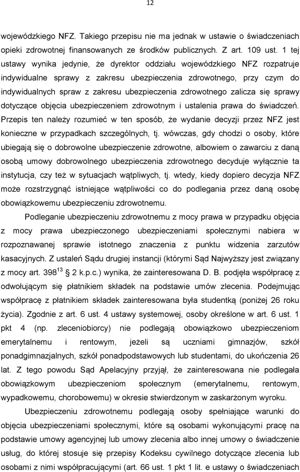 zdrowotnego zalicza się sprawy dotyczące objęcia ubezpieczeniem zdrowotnym i ustalenia prawa do świadczeń.