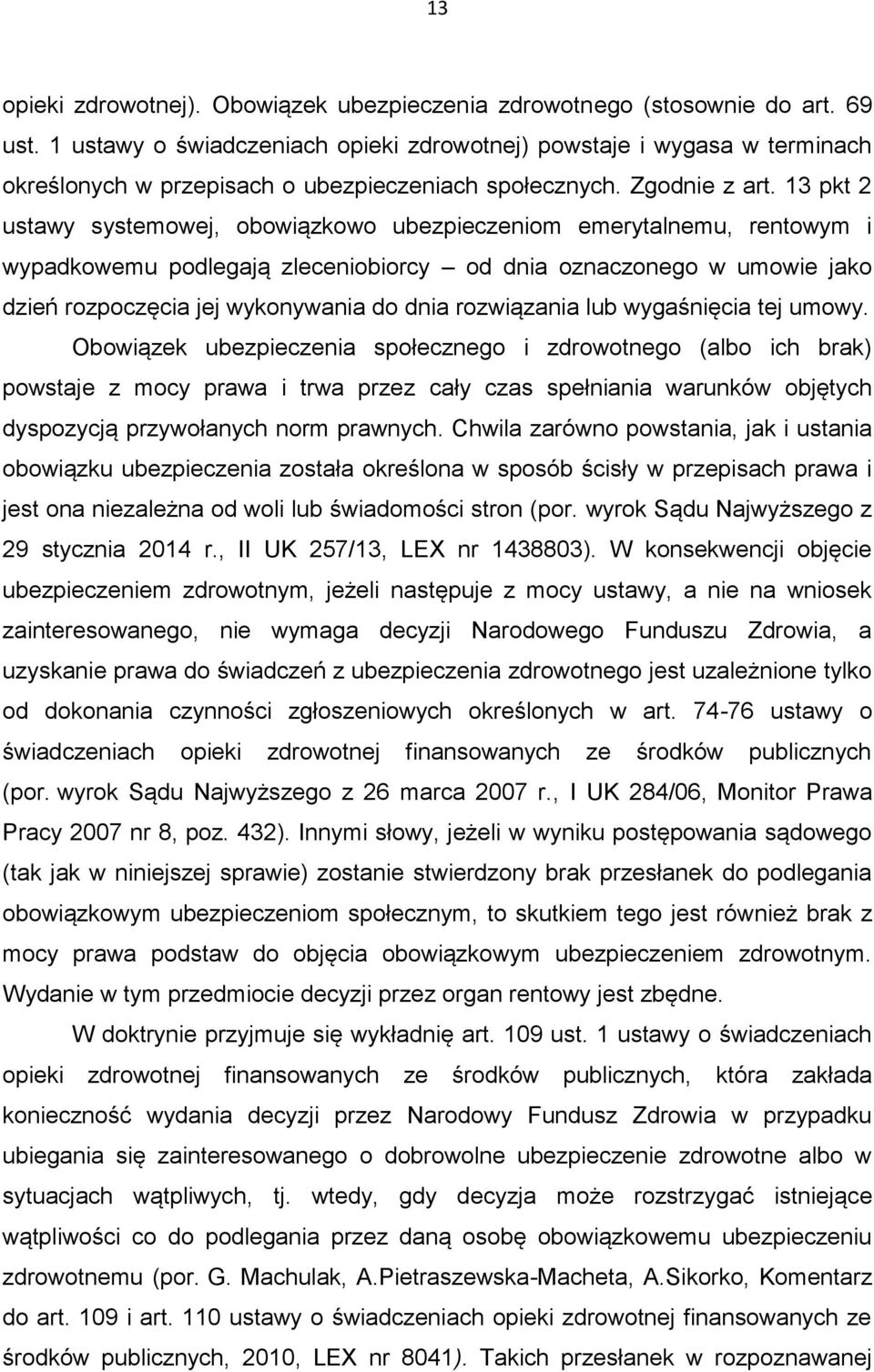 13 pkt 2 ustawy systemowej, obowiązkowo ubezpieczeniom emerytalnemu, rentowym i wypadkowemu podlegają zleceniobiorcy od dnia oznaczonego w umowie jako dzień rozpoczęcia jej wykonywania do dnia