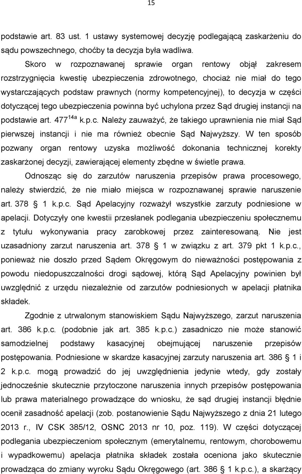 decyzja w części dotyczącej tego ubezpieczenia powinna być uchylona przez Sąd drugiej instancji na podstawie art. 477 14a k.p.c. Należy zauważyć, że takiego uprawnienia nie miał Sąd pierwszej instancji i nie ma również obecnie Sąd Najwyższy.