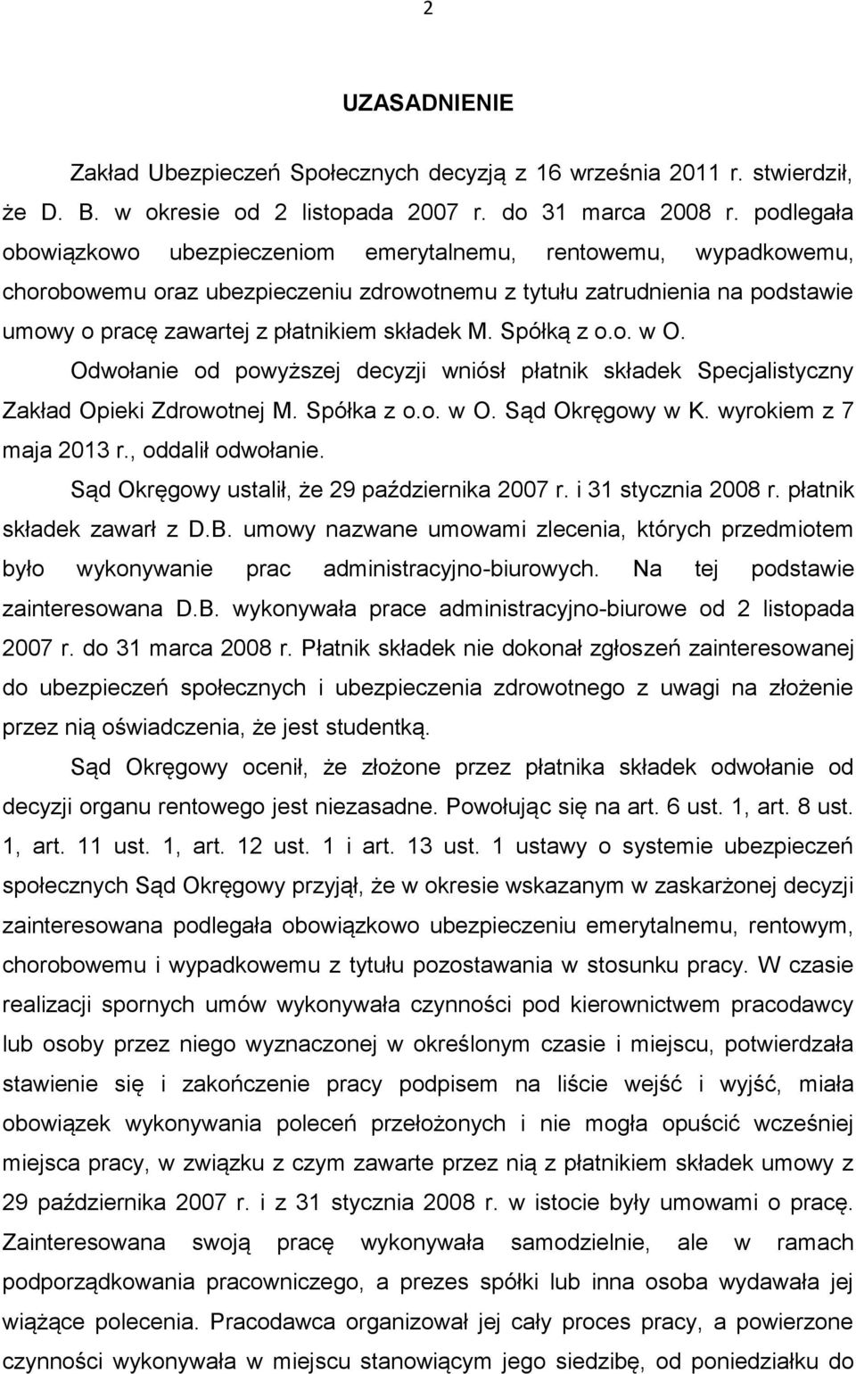 Spółką z o.o. w O. Odwołanie od powyższej decyzji wniósł płatnik składek Specjalistyczny Zakład Opieki Zdrowotnej M. Spółka z o.o. w O. Sąd Okręgowy w K. wyrokiem z 7 maja 2013 r., oddalił odwołanie.