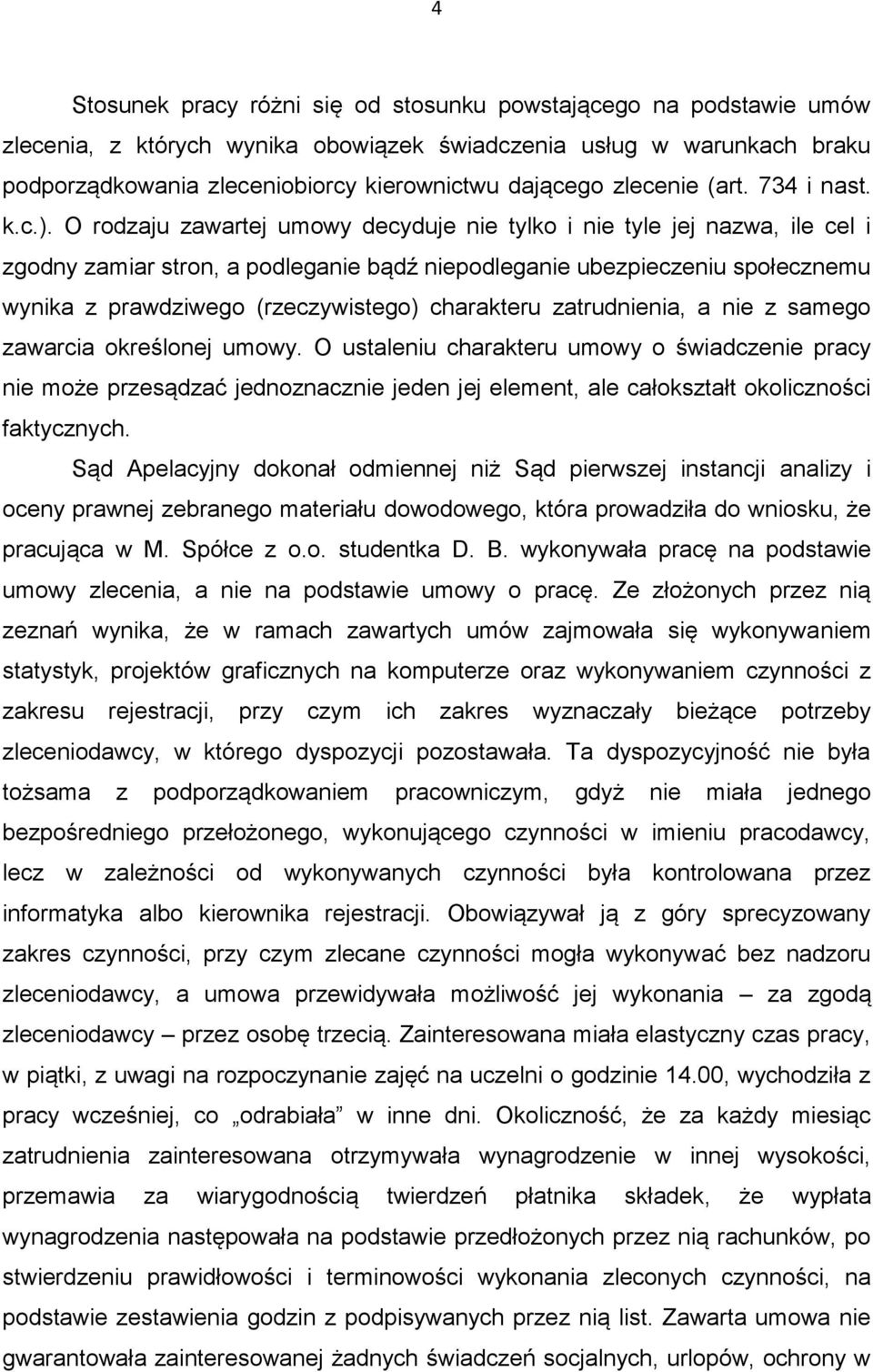 O rodzaju zawartej umowy decyduje nie tylko i nie tyle jej nazwa, ile cel i zgodny zamiar stron, a podleganie bądź niepodleganie ubezpieczeniu społecznemu wynika z prawdziwego (rzeczywistego)