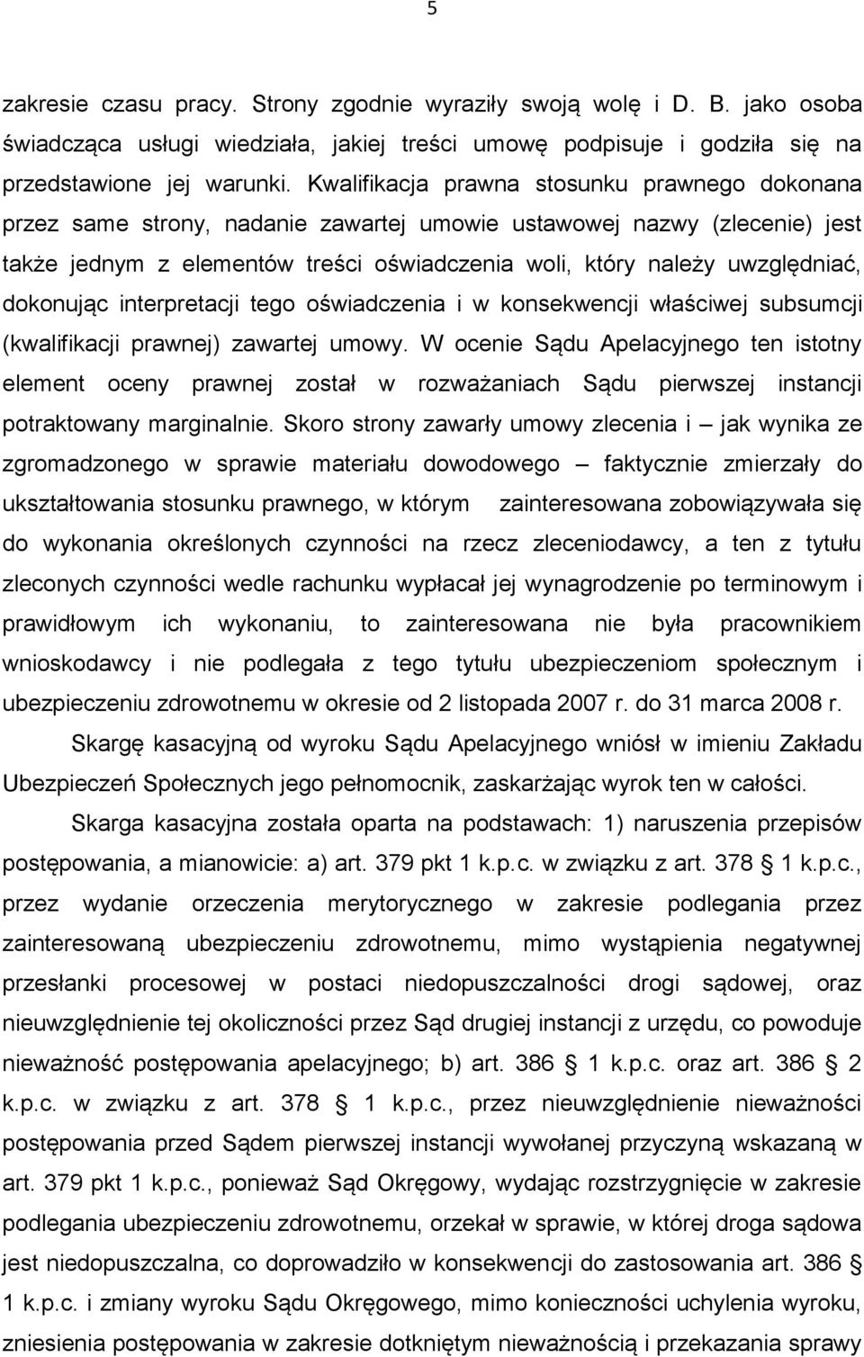 dokonując interpretacji tego oświadczenia i w konsekwencji właściwej subsumcji (kwalifikacji prawnej) zawartej umowy.