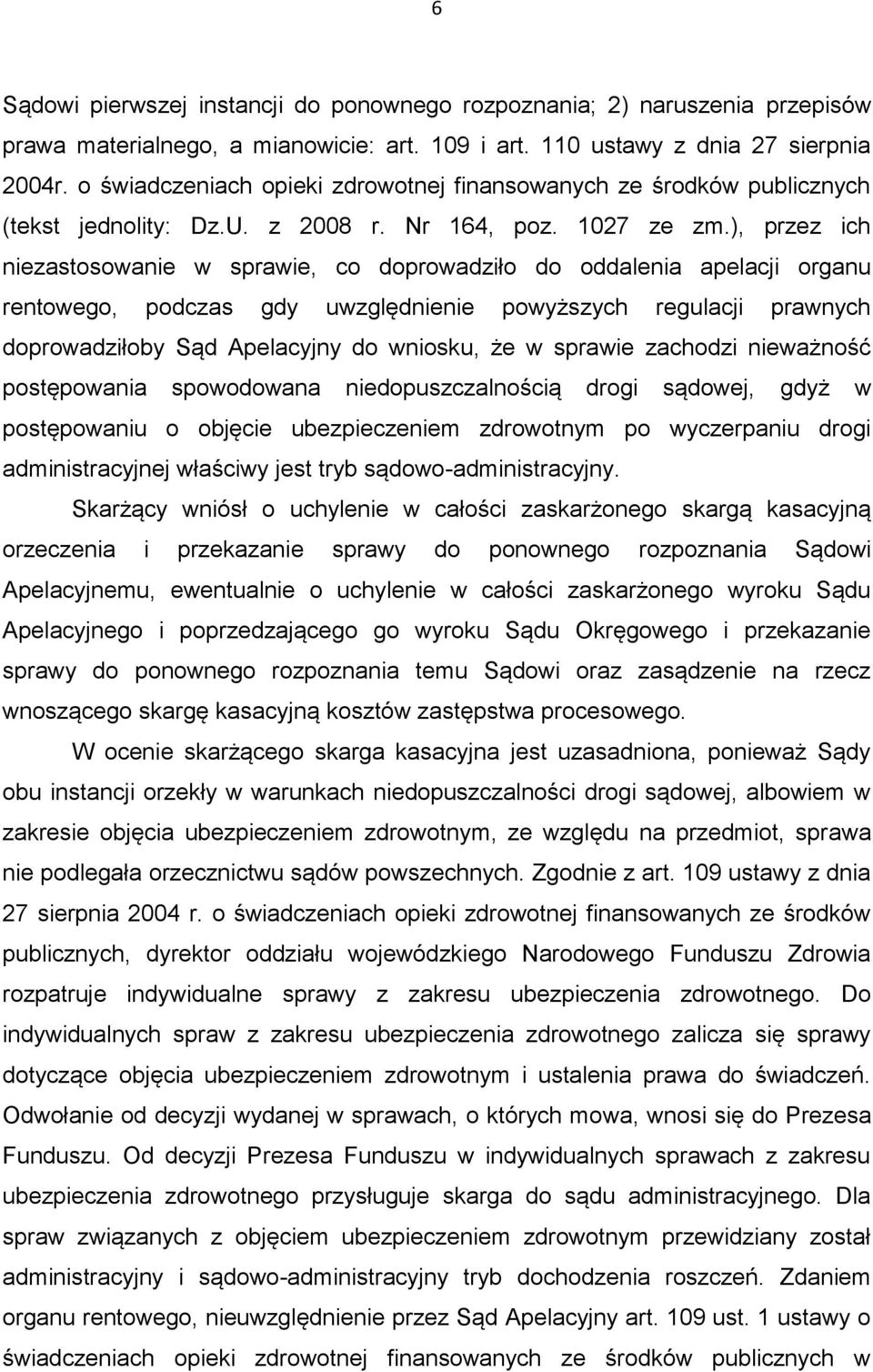 ), przez ich niezastosowanie w sprawie, co doprowadziło do oddalenia apelacji organu rentowego, podczas gdy uwzględnienie powyższych regulacji prawnych doprowadziłoby Sąd Apelacyjny do wniosku, że w