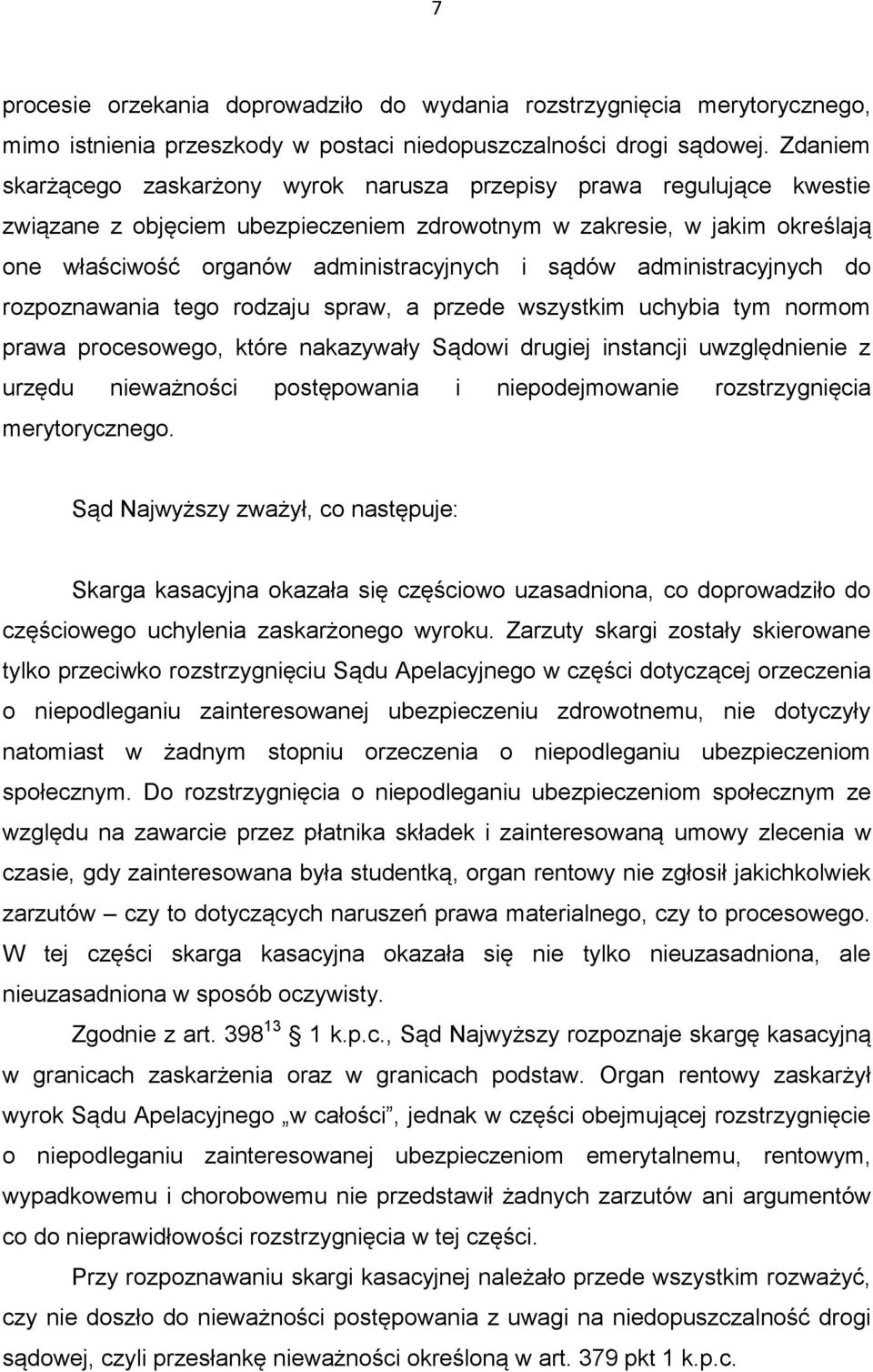 sądów administracyjnych do rozpoznawania tego rodzaju spraw, a przede wszystkim uchybia tym normom prawa procesowego, które nakazywały Sądowi drugiej instancji uwzględnienie z urzędu nieważności