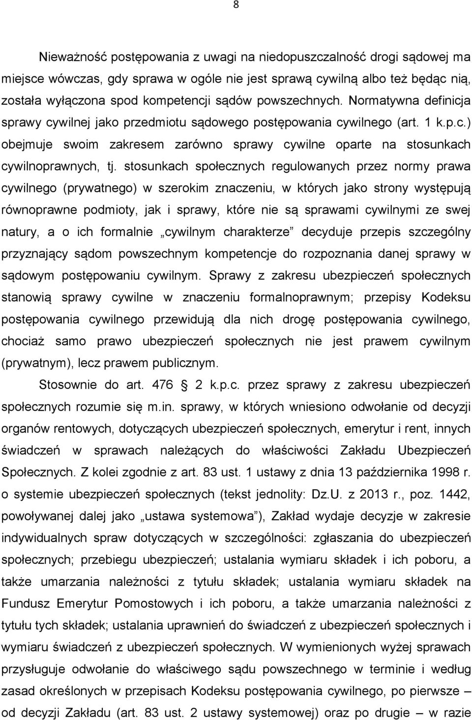 stosunkach społecznych regulowanych przez normy prawa cywilnego (prywatnego) w szerokim znaczeniu, w których jako strony występują równoprawne podmioty, jak i sprawy, które nie są sprawami cywilnymi