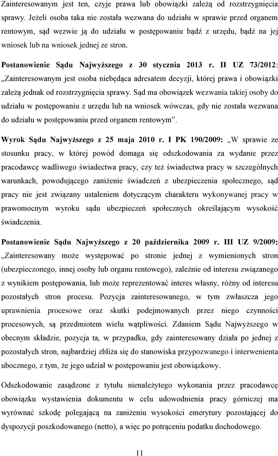 Postanowienie Sądu Najwyższego z 30 stycznia 2013 r. II UZ 73/2012: Zainteresowanym jest osoba niebędąca adresatem decyzji, której prawa i obowiązki zależą jednak od rozstrzygnięcia sprawy.