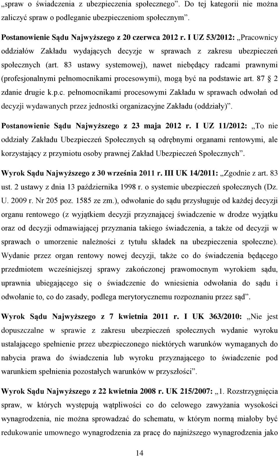 83 ustawy systemowej), nawet niebędący radcami prawnymi (profesjonalnymi pełnomocnikami procesowymi), mogą być na podstawie art. 87 2 zdanie drugie k.p.c. pełnomocnikami procesowymi Zakładu w sprawach odwołań od decyzji wydawanych przez jednostki organizacyjne Zakładu (oddziały).