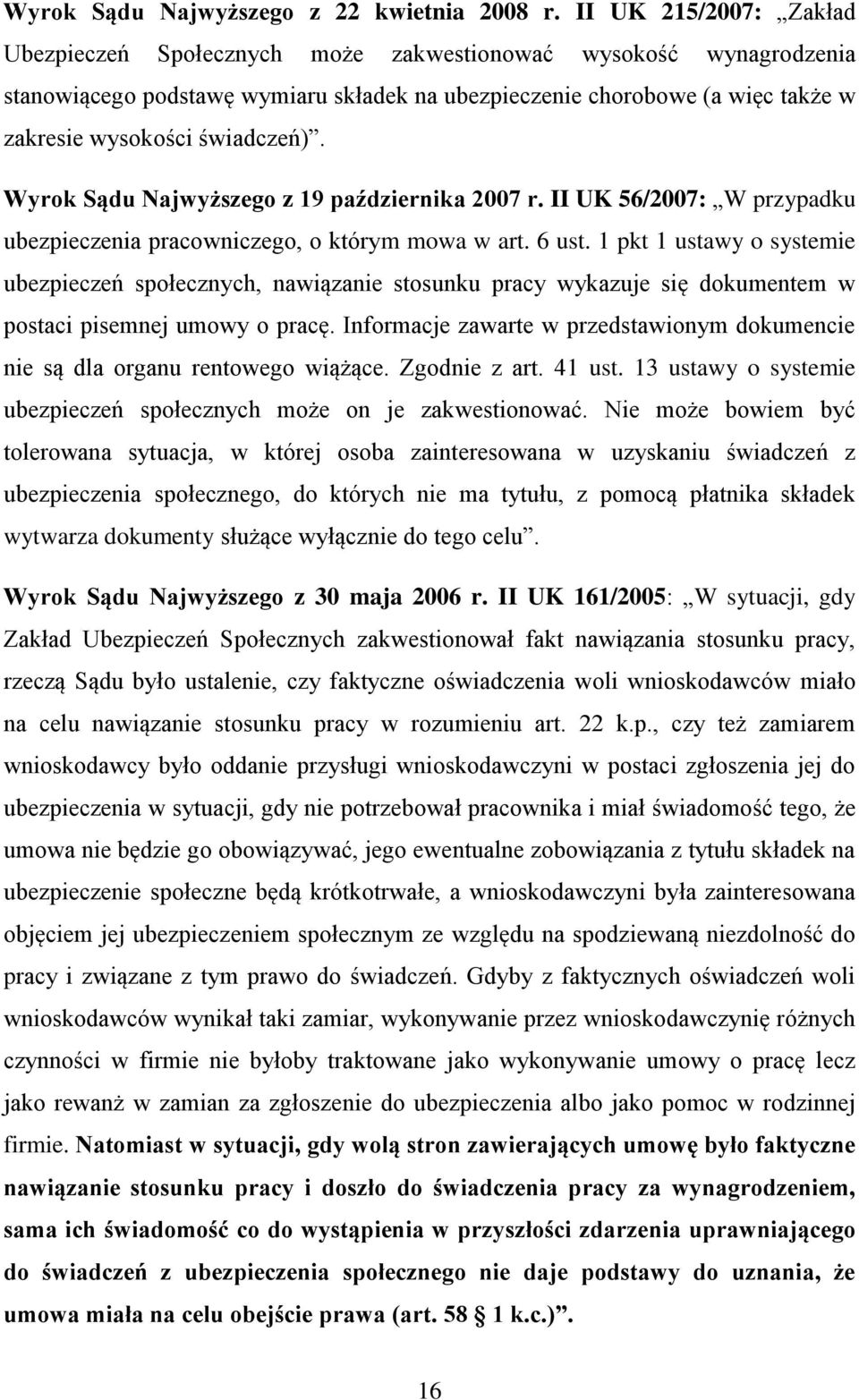 świadczeń). Wyrok Sądu Najwyższego z 19 października 2007 r. II UK 56/2007: W przypadku ubezpieczenia pracowniczego, o którym mowa w art. 6 ust.