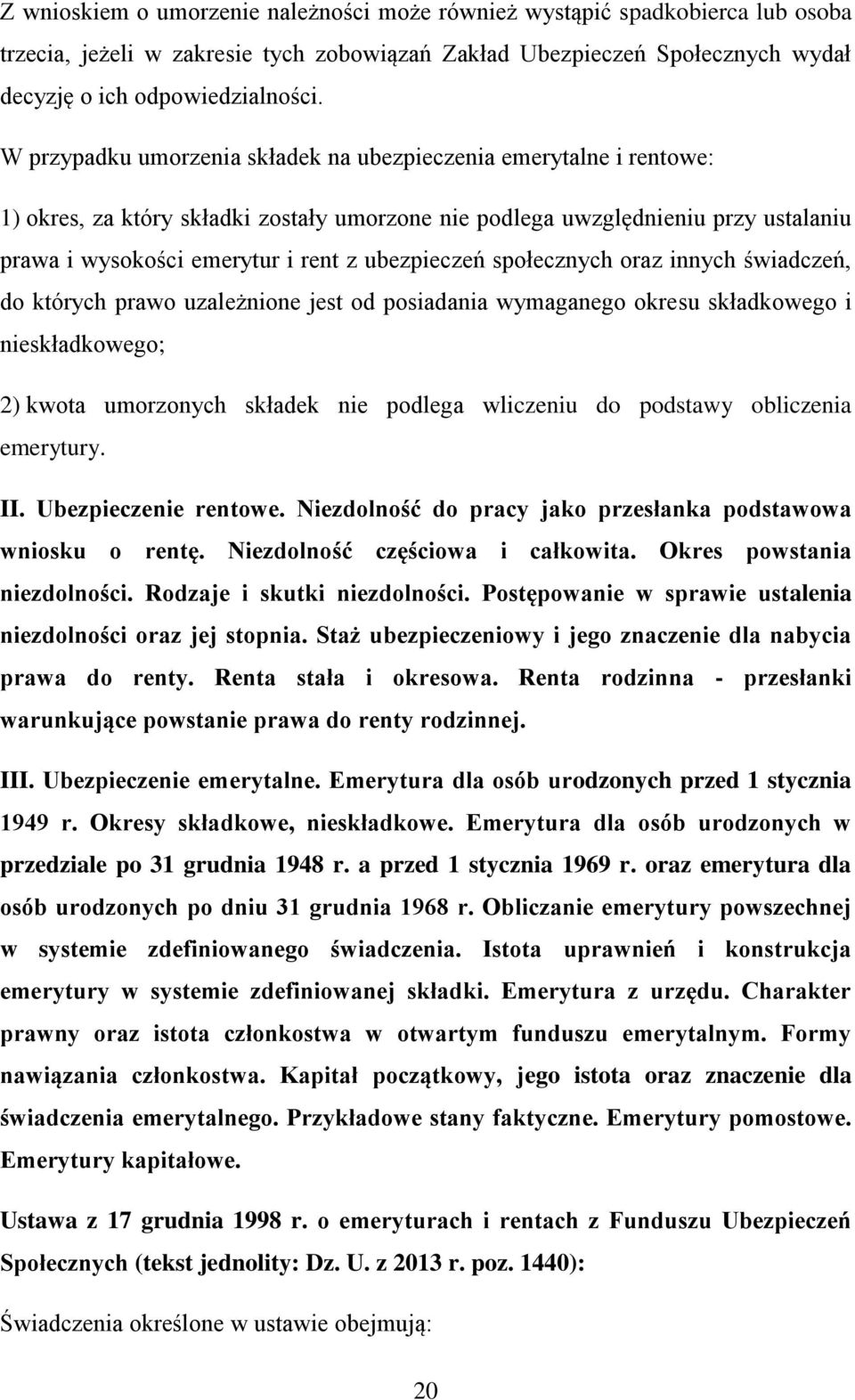 ubezpieczeń społecznych oraz innych świadczeń, do których prawo uzależnione jest od posiadania wymaganego okresu składkowego i nieskładkowego; 2) kwota umorzonych składek nie podlega wliczeniu do