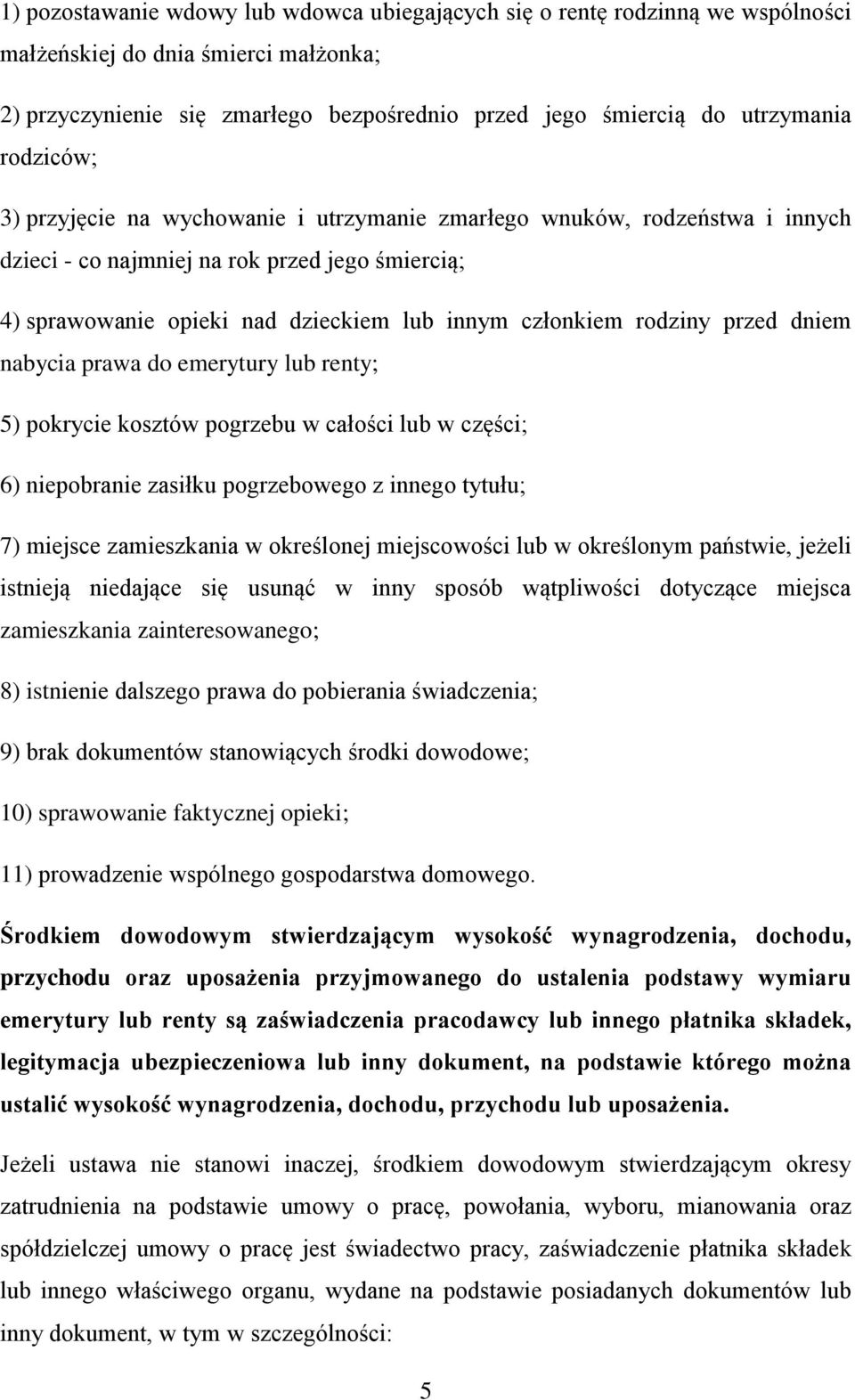 przed dniem nabycia prawa do emerytury lub renty; 5) pokrycie kosztów pogrzebu w całości lub w części; 6) niepobranie zasiłku pogrzebowego z innego tytułu; 7) miejsce zamieszkania w określonej