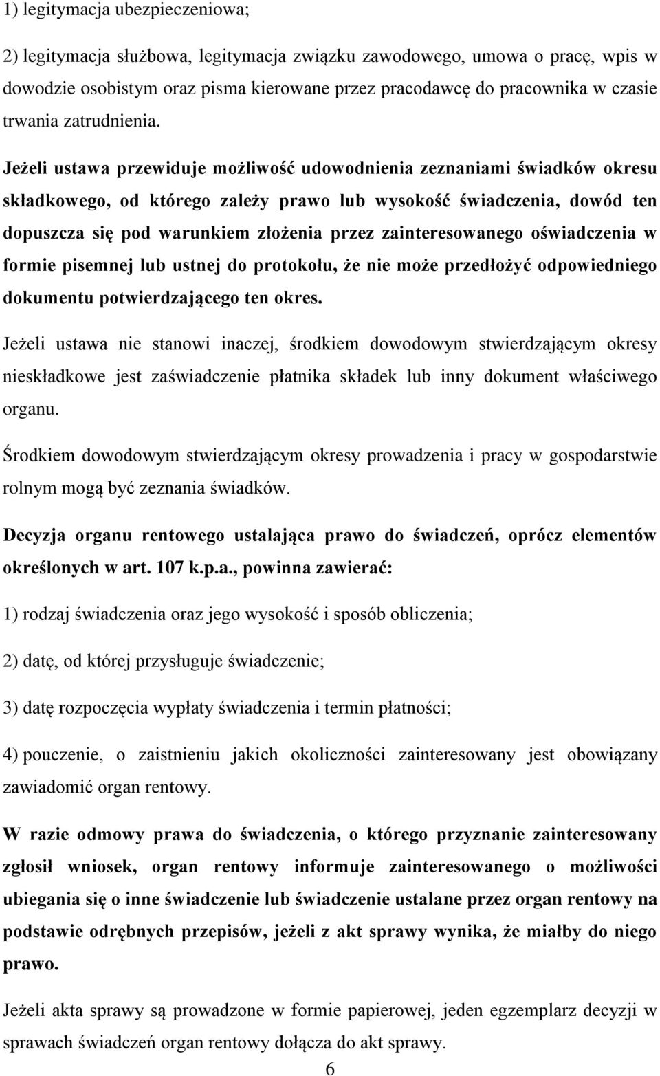 Jeżeli ustawa przewiduje możliwość udowodnienia zeznaniami świadków okresu składkowego, od którego zależy prawo lub wysokość świadczenia, dowód ten dopuszcza się pod warunkiem złożenia przez