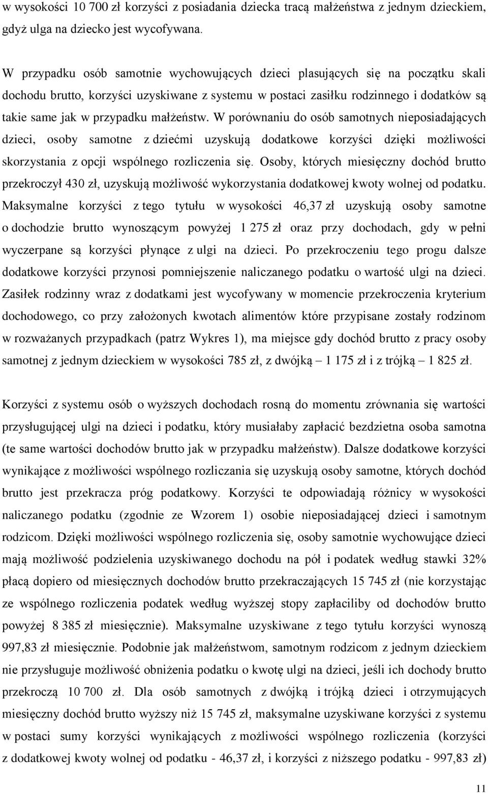 małżeństw. W porównaniu do osób samotnych nieposiadających dzieci, osoby samotne z dziećmi uzyskują dodatkowe korzyści dzięki możliwości skorzystania z opcji wspólnego rozliczenia się.